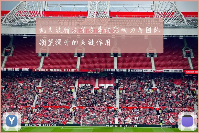 凯文波特谈字母哥的影响力与团队期望提升的关键作用